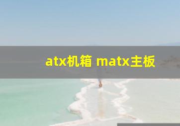 atx机箱 matx主板